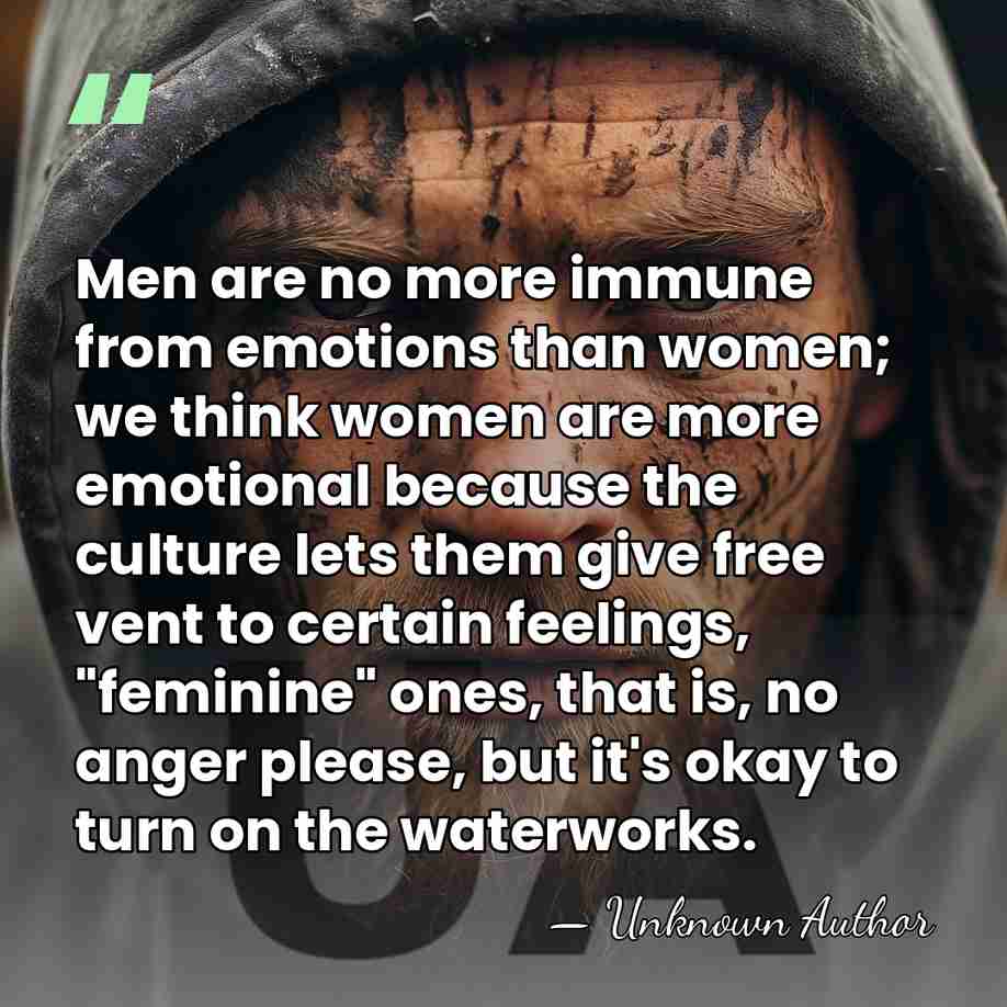 Men are no more immune from emotions than women; we think women&hellip; - Unknown Author
