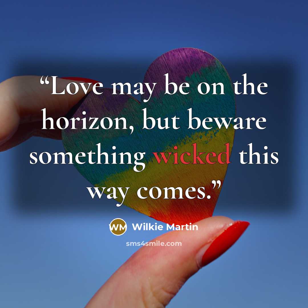 “Love may be on the horizon, but beware something wicked this way comes.” quote by Wilkie Martin
