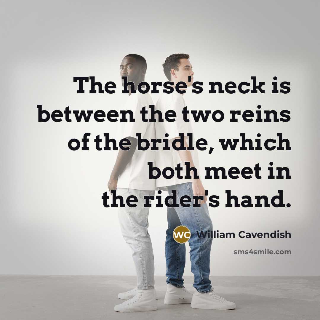 “The horse's neck is between the two reins of the…” quote by William Cavendish