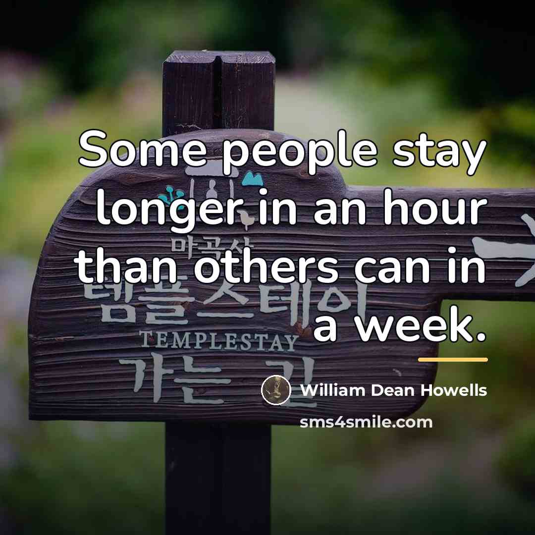 “Some people stay longer in an hour than others can…” quote by William Dean Howells