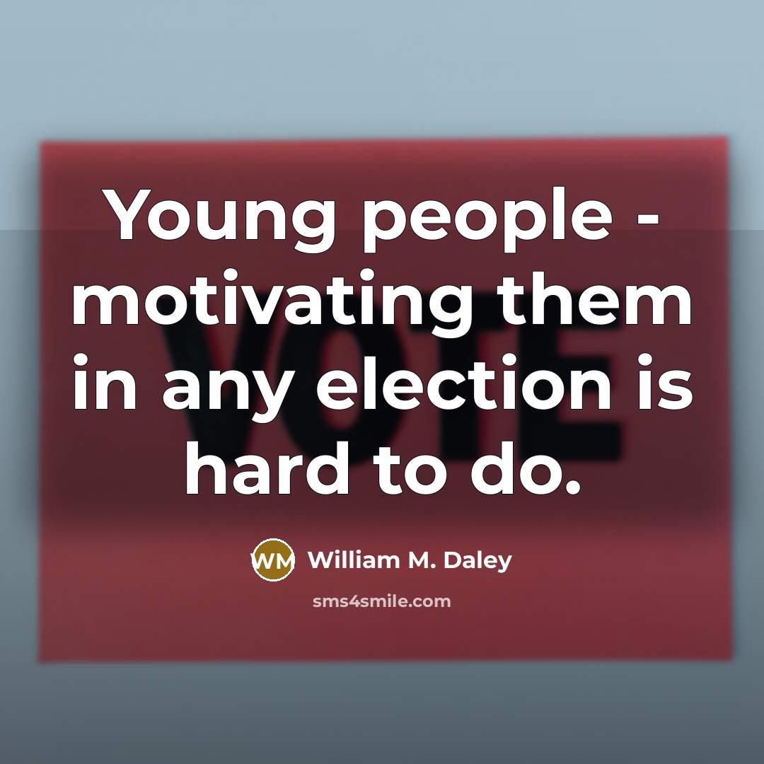 “Young people - motivating them in any election is hard…” quote by William M. Daley