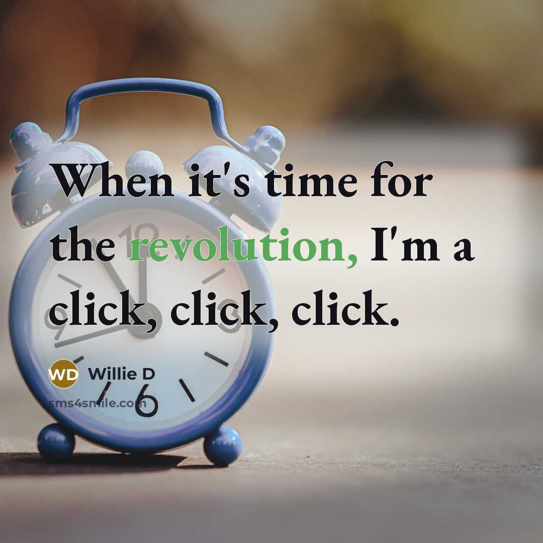 “When it's time for the revolution, I'm a click, click, click.” quote by Willie D