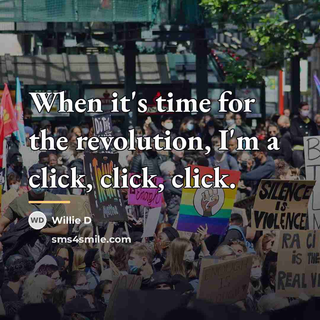 “When it's time for the revolution, I'm a click, click,…” quote by Willie D