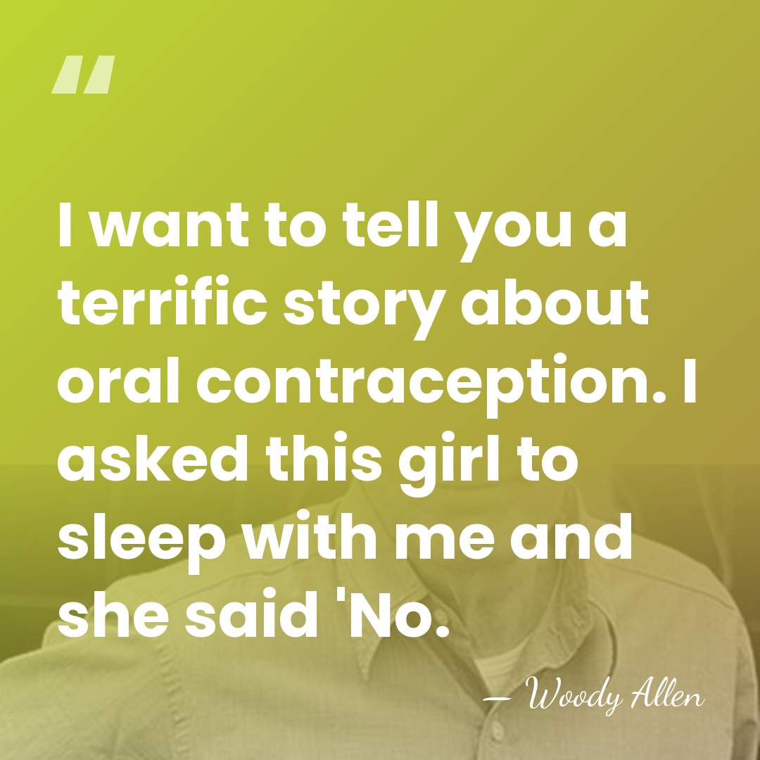 I want to tell you a terrific story about oral contraception. I&hellip; - Woody Allen
