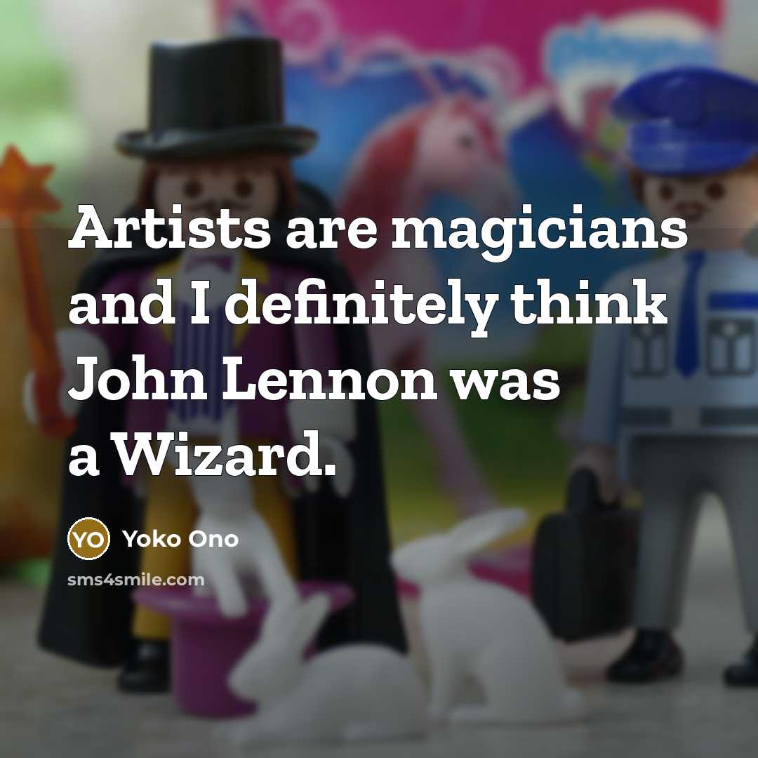 “Artists are magicians and I definitely think John Lennon was…” quote by Yoko Ono