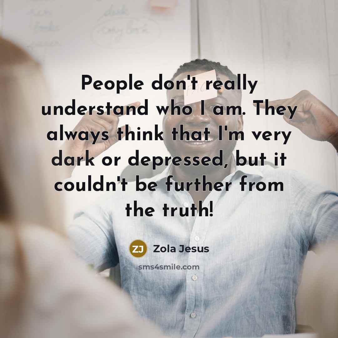 “People don't really understand who I am. They always think…” quote by Zola Jesus