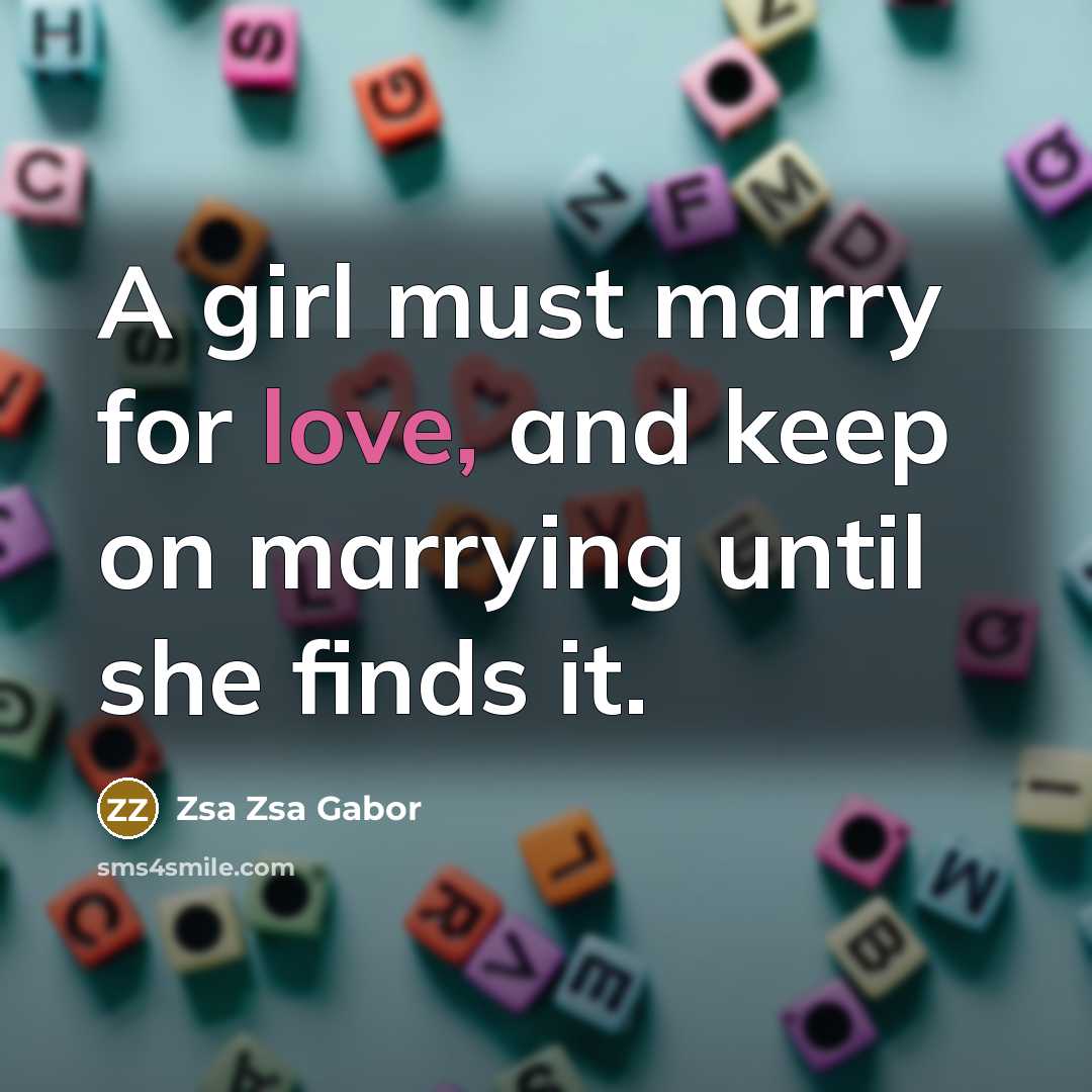 “A girl must marry for love, and keep on marrying…” quote by Zsa Zsa Gabor