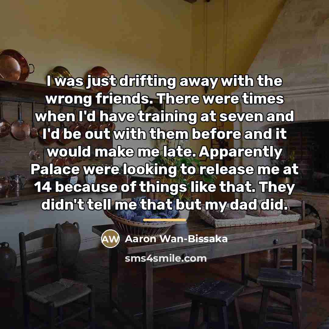 “I was just drifting away with the wrong friends. There…” quote by Aaron Wan-Bissaka