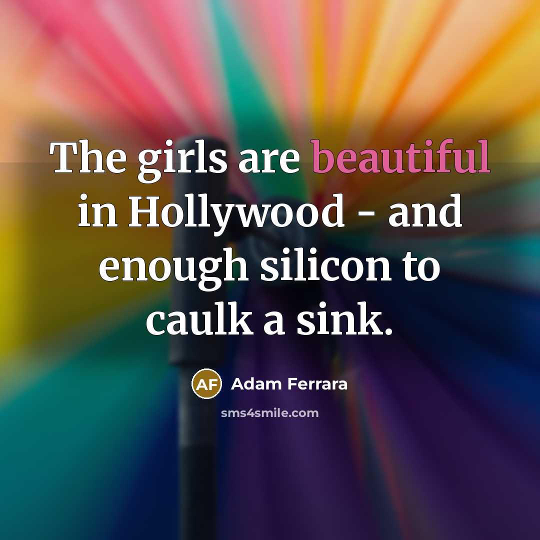 “The girls are beautiful in Hollywood - and enough silicon…” quote by Adam Ferrara
