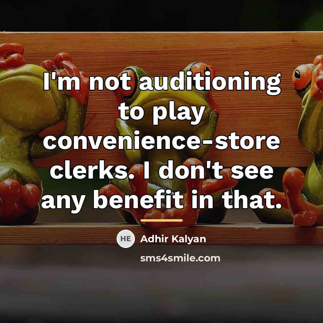 “I'm not auditioning to play convenience-store clerks. I don't see…” quote by Adhir Kalyan