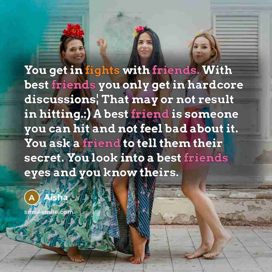 “You get in fights with friends. With best friends you…” quote by Aisha