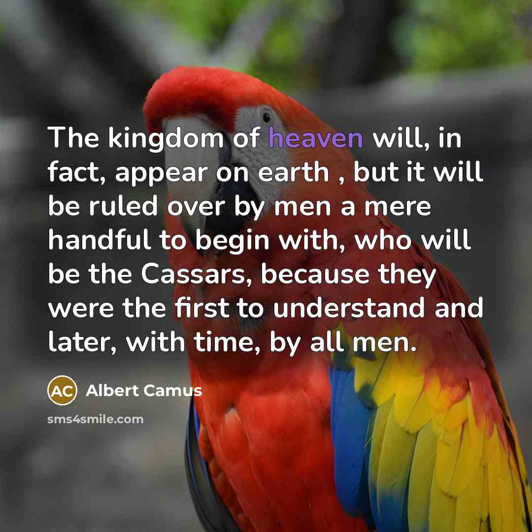 “The kingdom of heaven will, in fact, appear on earth…” quote by Albert Camus