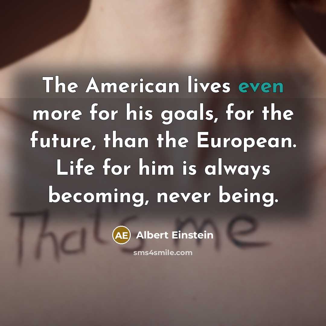 “The American lives even more for his goals, for the…” quote by Albert Einstein