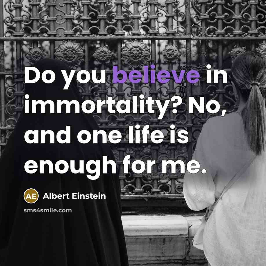“Do you believe in immortality? No, and one life is…” quote by Albert Einstein