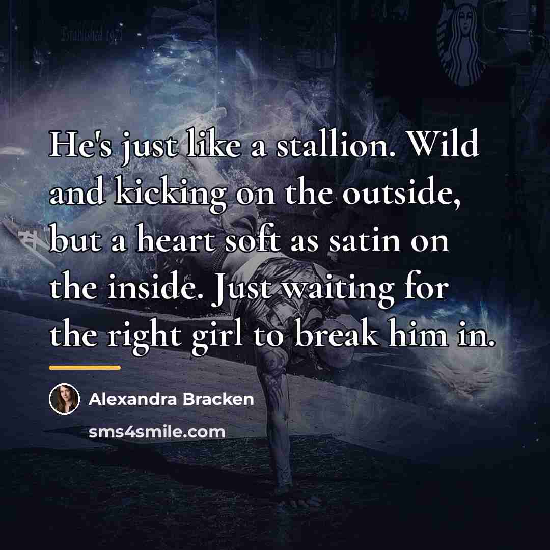 “He's just like a stallion. Wild and kicking on the…” quote by Alexandra Bracken