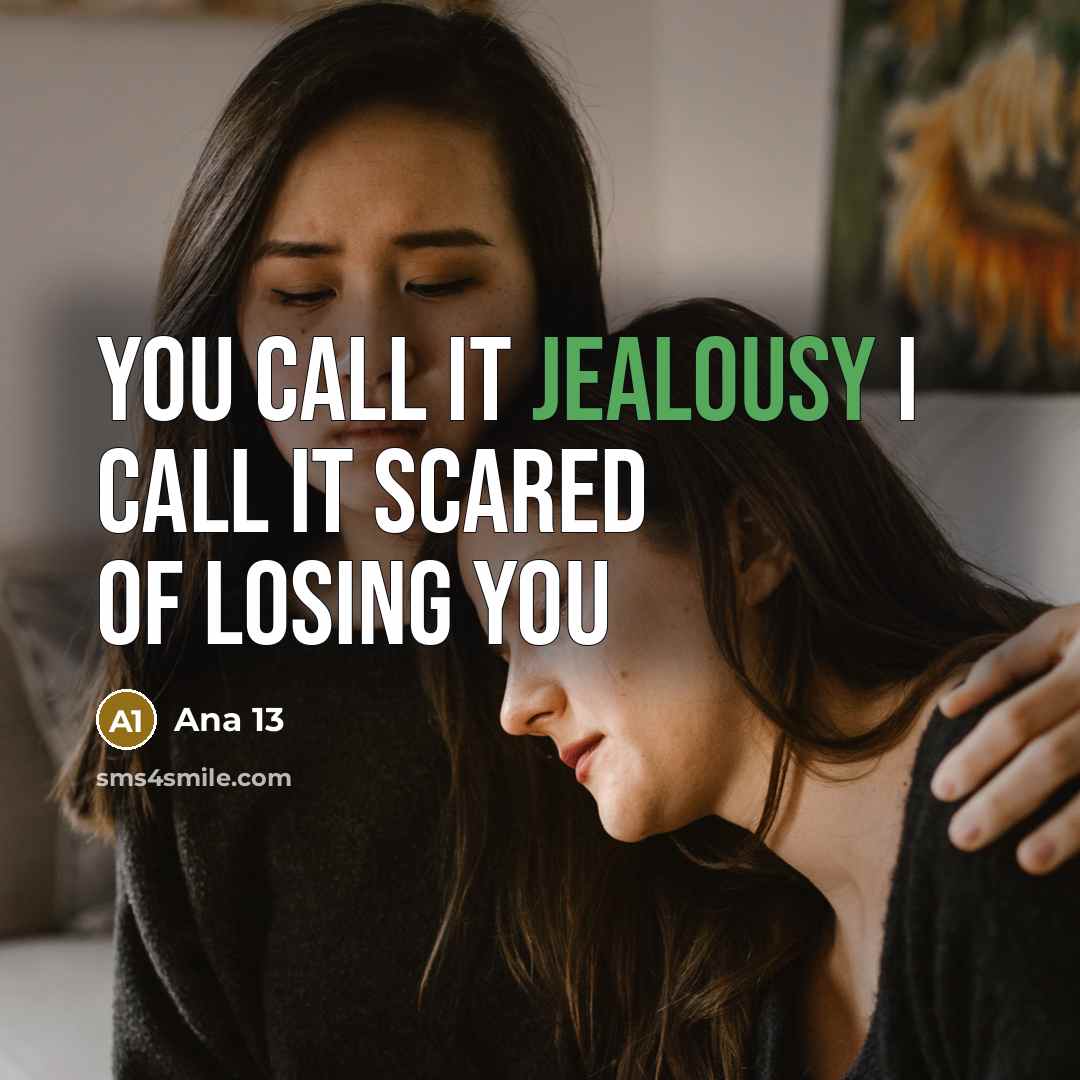 “You call it Jealousy I call it SCARED OF LOSING…” quote by Ana 13