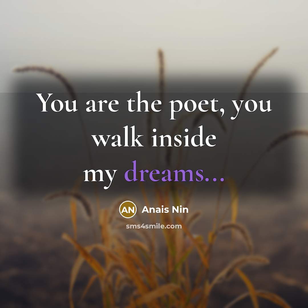“You are the poet, you walk inside my dreams...…” quote by Anais Nin