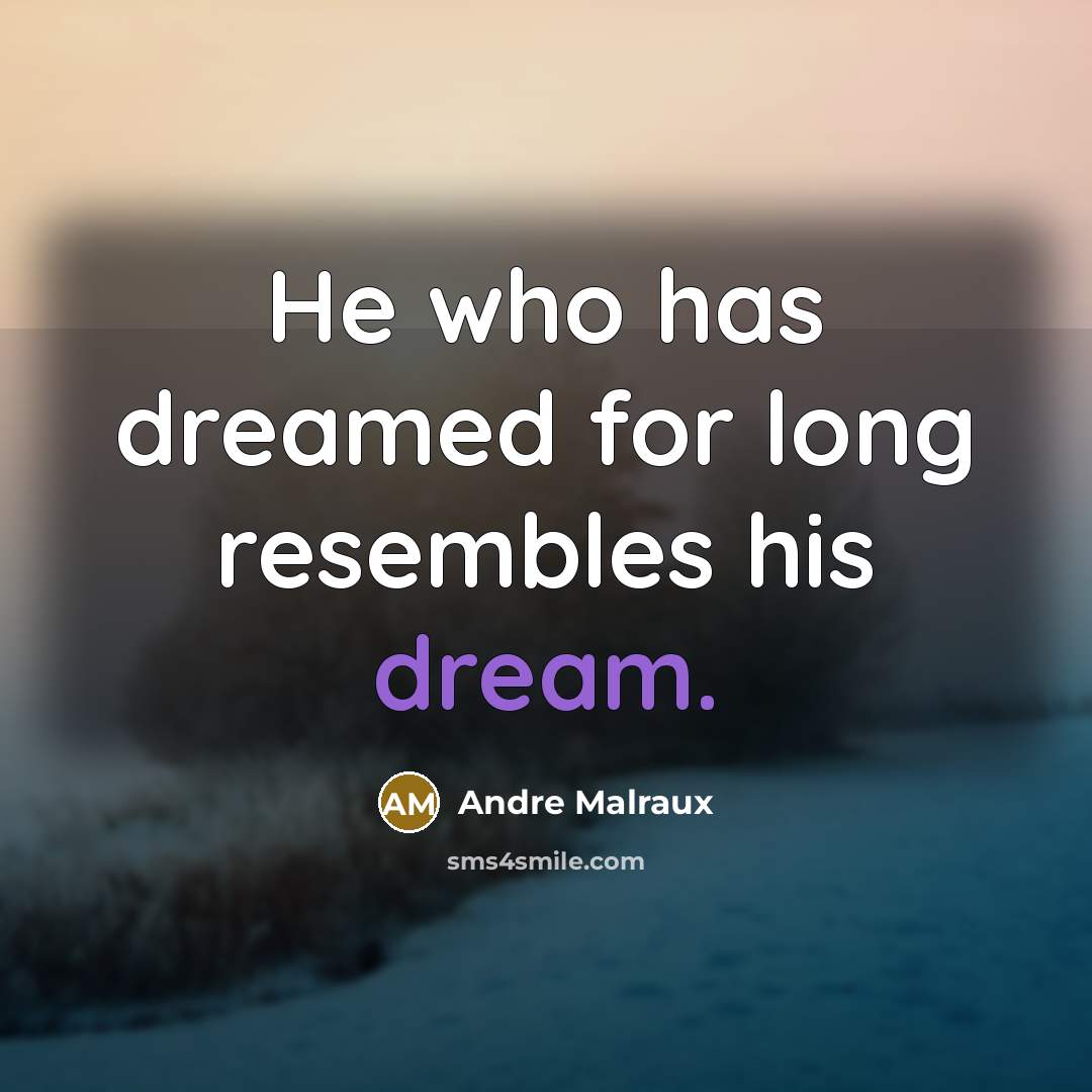 “He who has dreamed for long resembles his dream.…” quote by Andre Malraux