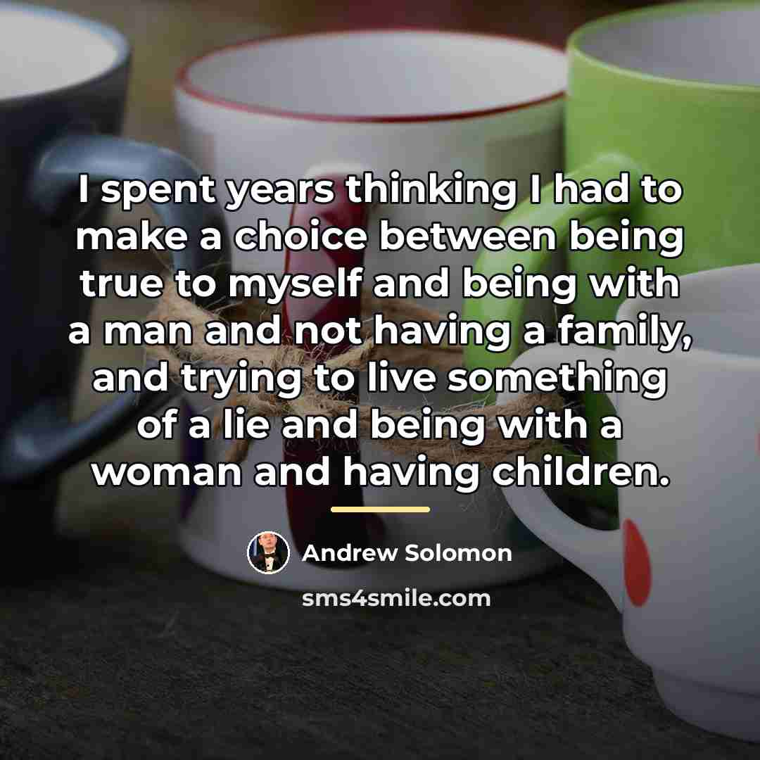 “I spent years thinking I had to make a choice…” quote by Andrew Solomon