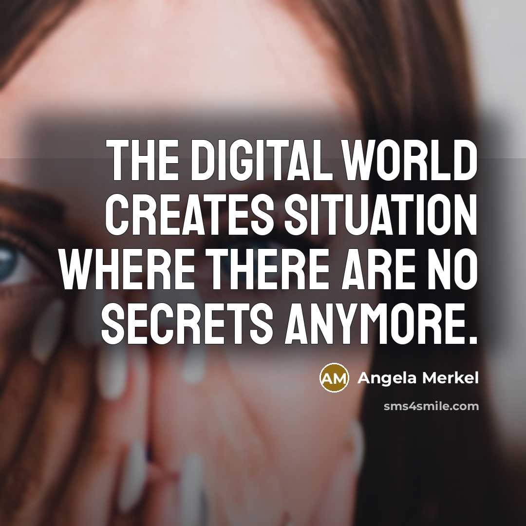 “The digital world creates situation where there are no secrets…” quote by Angela Merkel