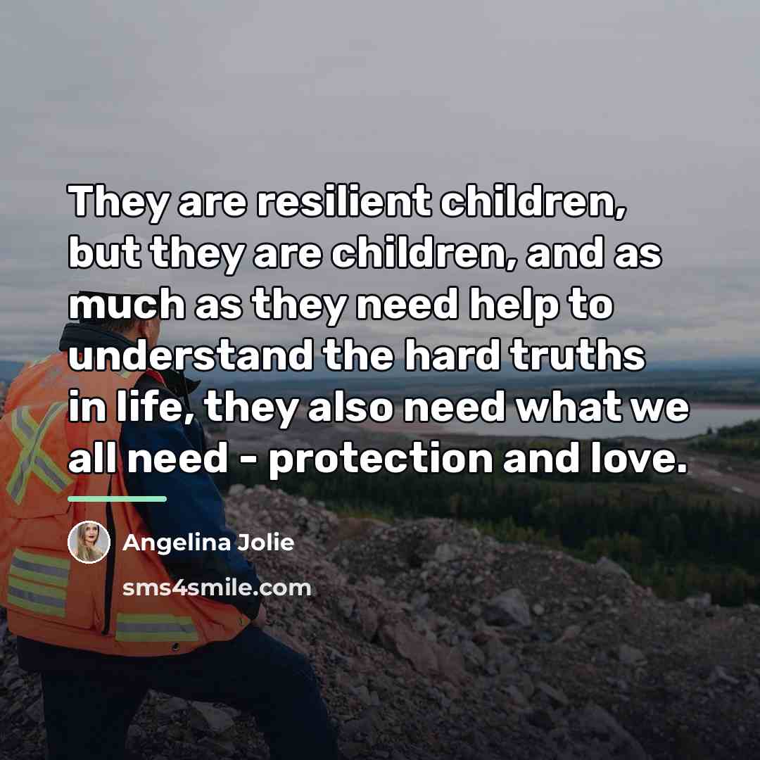 “They are resilient children, but they are children, and as…” quote by Angelina Jolie