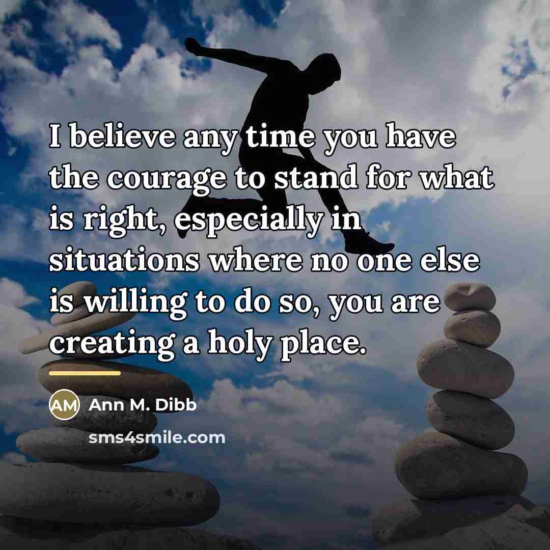 “I believe any time you have the courage to stand…” quote by Ann M. Dibb