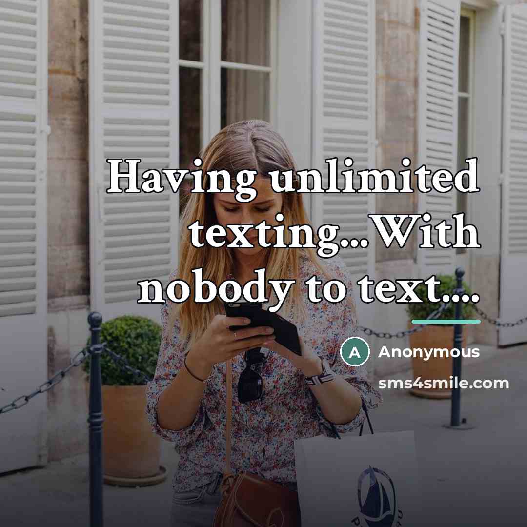 “Having unlimited texting...With nobody to text....…” quote by Anonymous