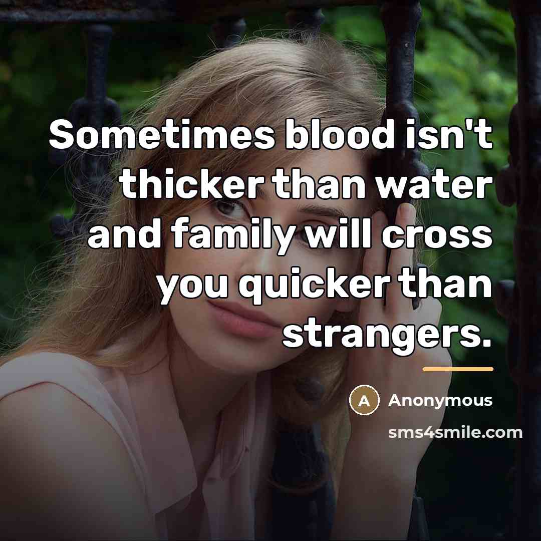 “Sometimes blood isn't thicker than water and family will cross…” quote by Anonymous