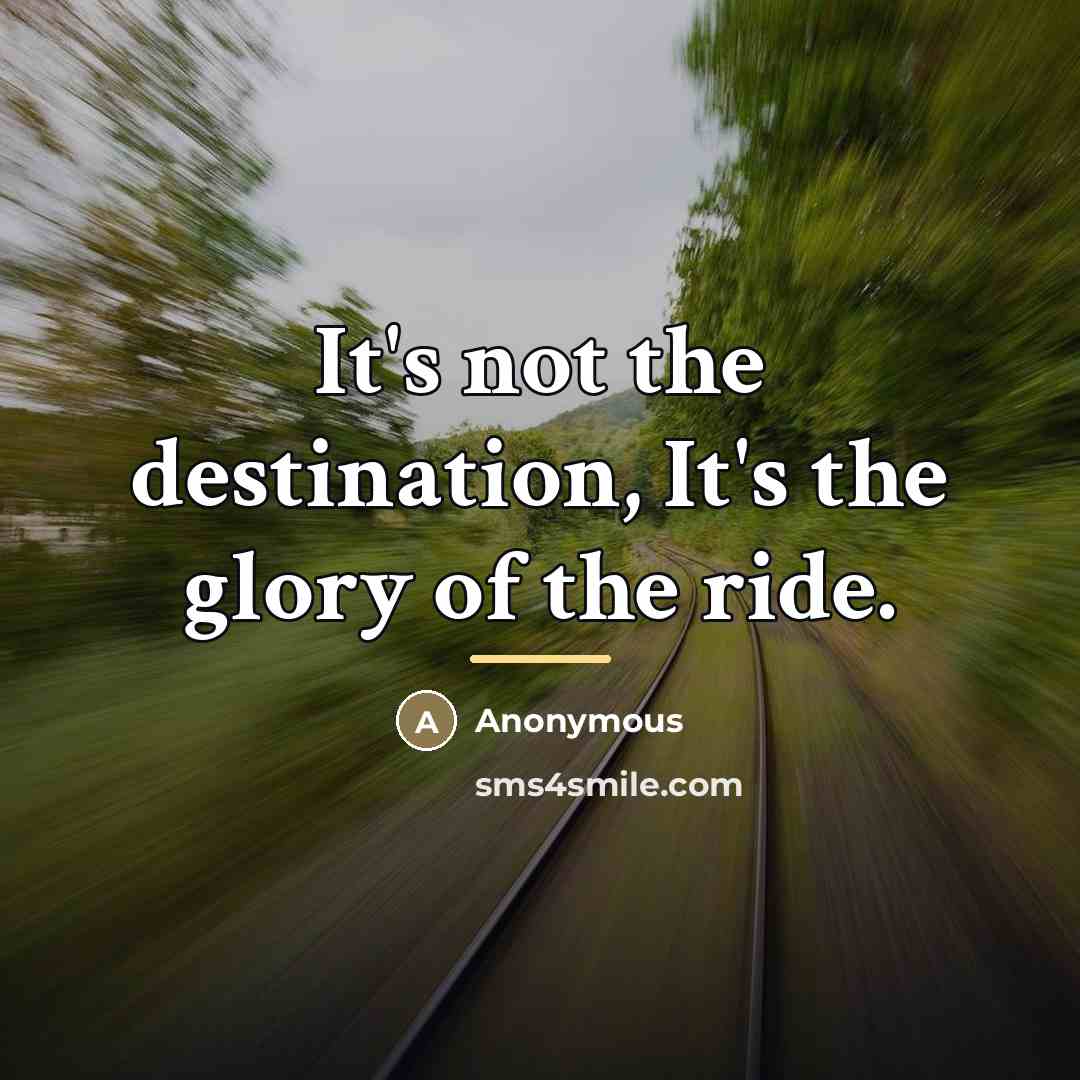 “It's not the destination, It's the glory of the ride.…” quote by Anonymous