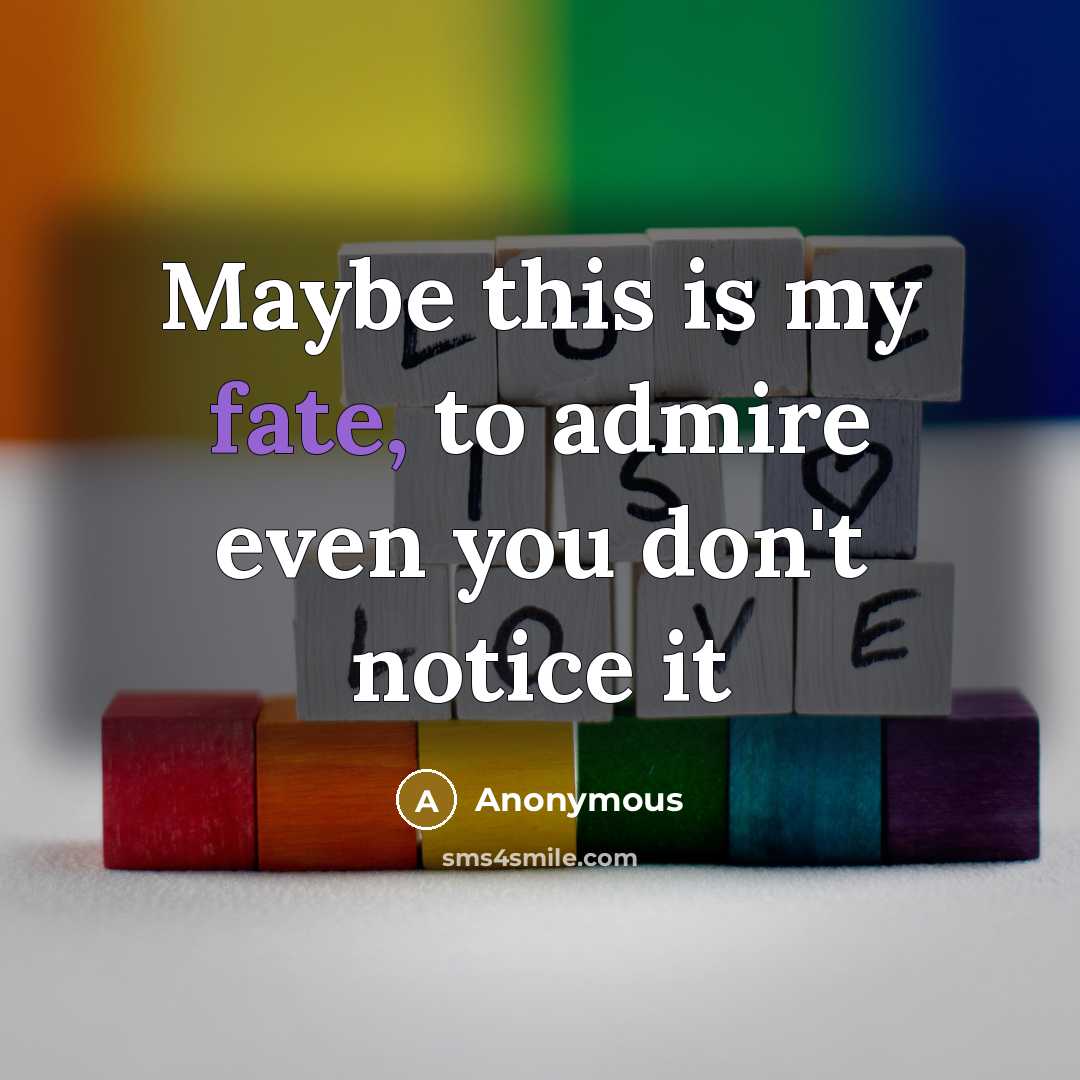 “Maybe this is my fate, to admire even you don't…” quote by Anonymous
