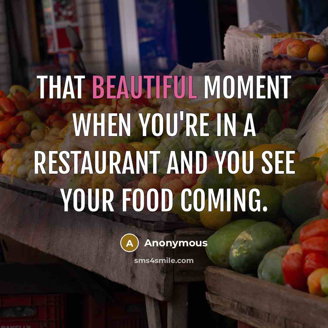 “That beautiful moment when you're in a restaurant and you…” quote by Anonymous