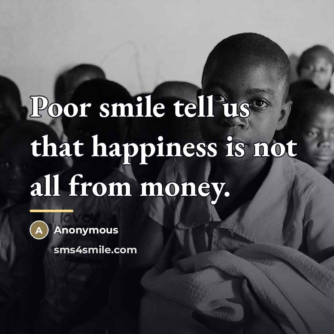 “Poor smile tell us that happiness is not all from…” quote by Anonymous