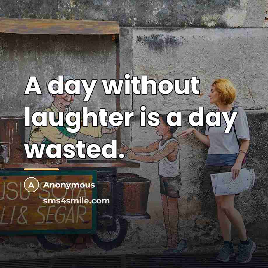 “A day without laughter is a day wasted.…” quote by Anonymous