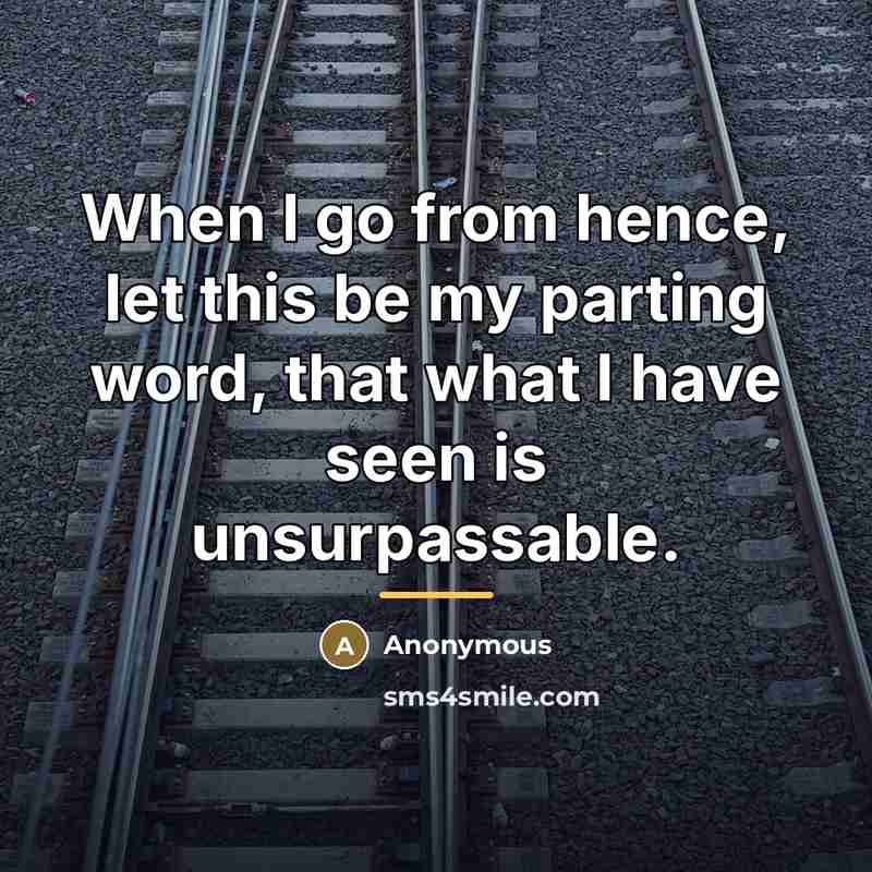 “When I go from hence, let this be my parting…” quote by Anonymous