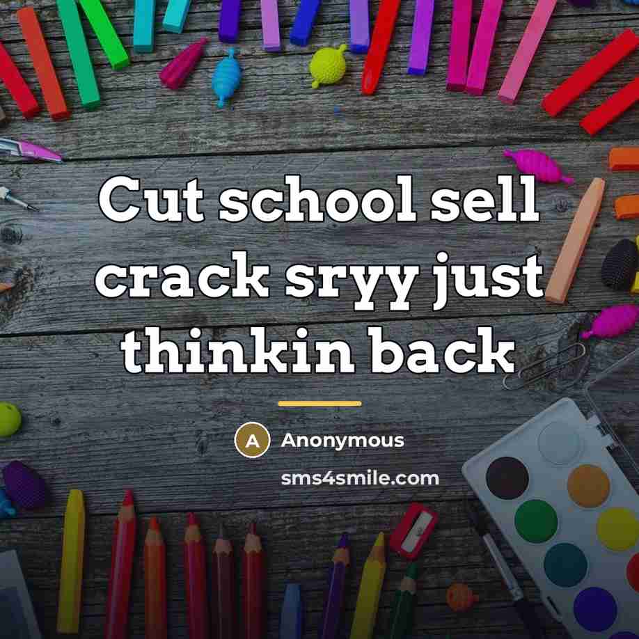 “Cut school sell crack sryy just thinkin back…” quote by Anonymous