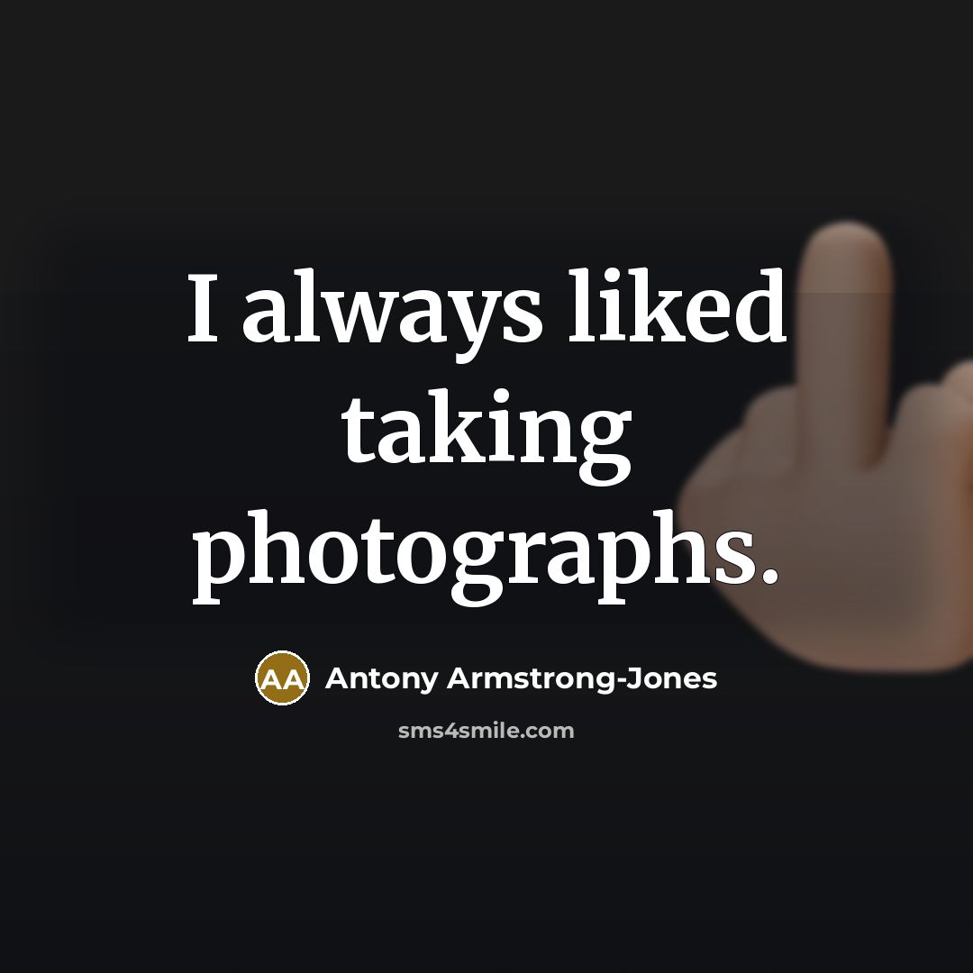 “I always liked taking photographs.…” quote by Antony Armstrong-Jones