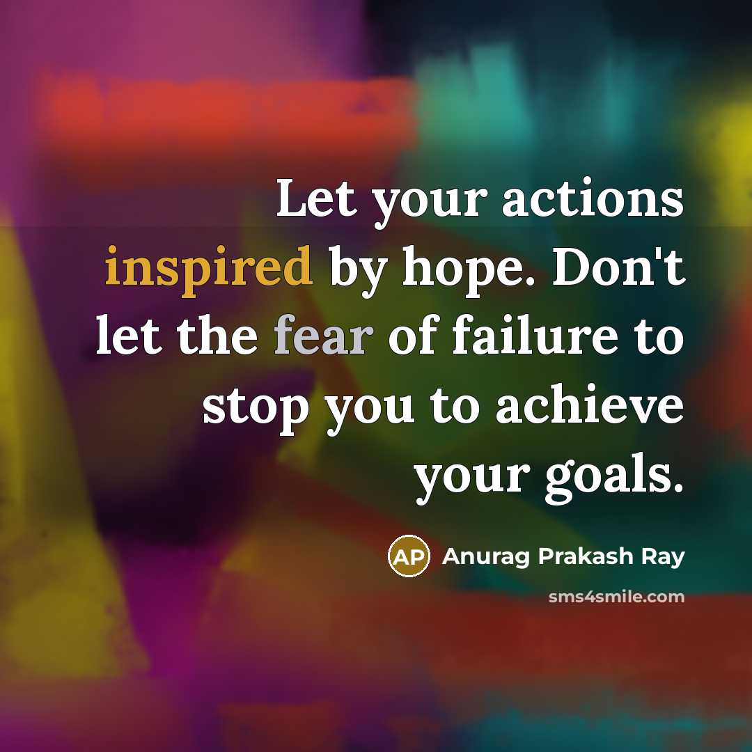 “Let your actions inspired by hope. Don't let the fear…” quote by Anurag Prakash Ray