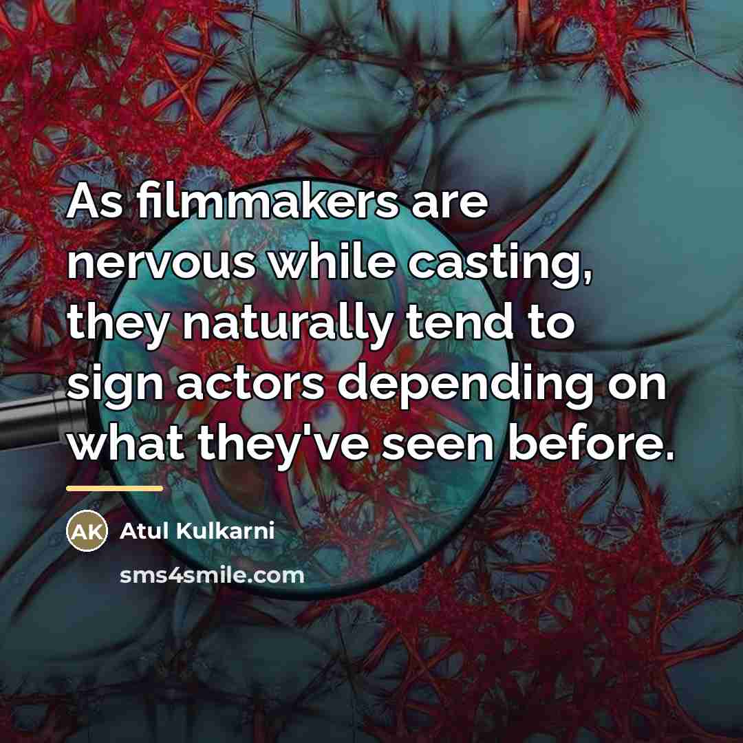 “As filmmakers are nervous while casting, they naturally tend to…” quote by Atul Kulkarni