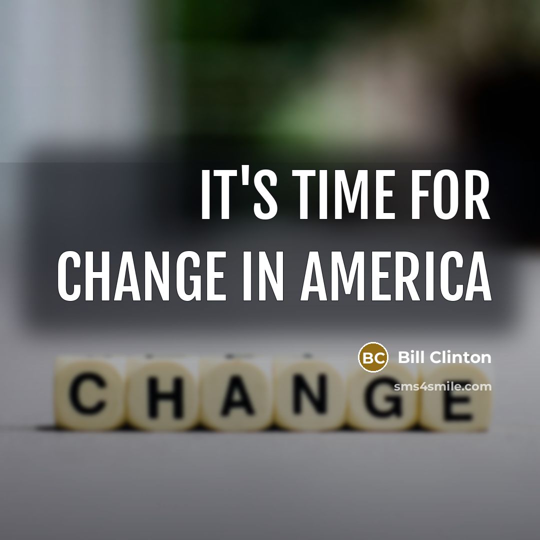 “It's time for change in America” quote by Bill Clinton