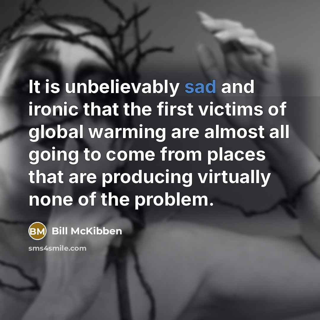 “It is unbelievably sad and ironic that the first victims…” quote by Bill McKibben