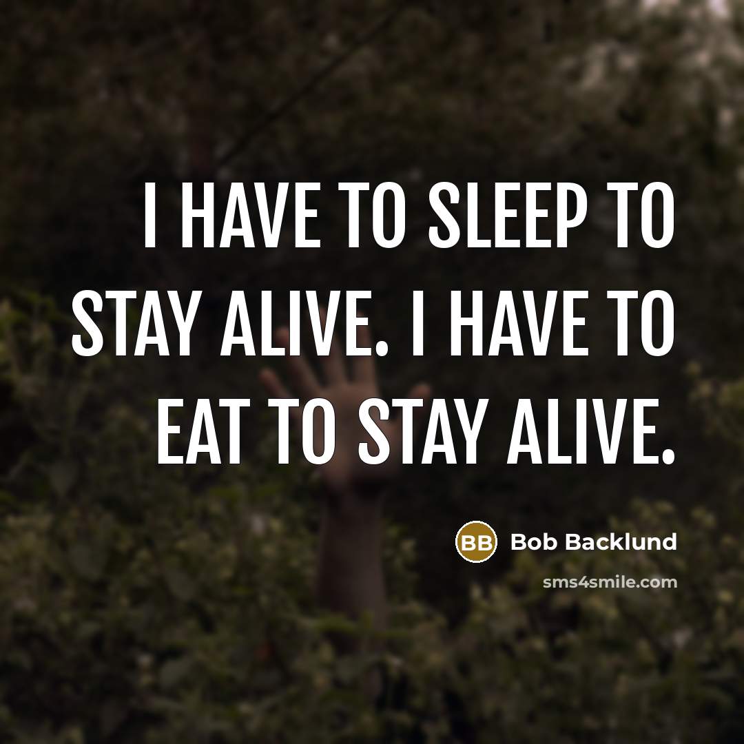 “I have to sleep to stay alive. I have to…” quote by Bob Backlund