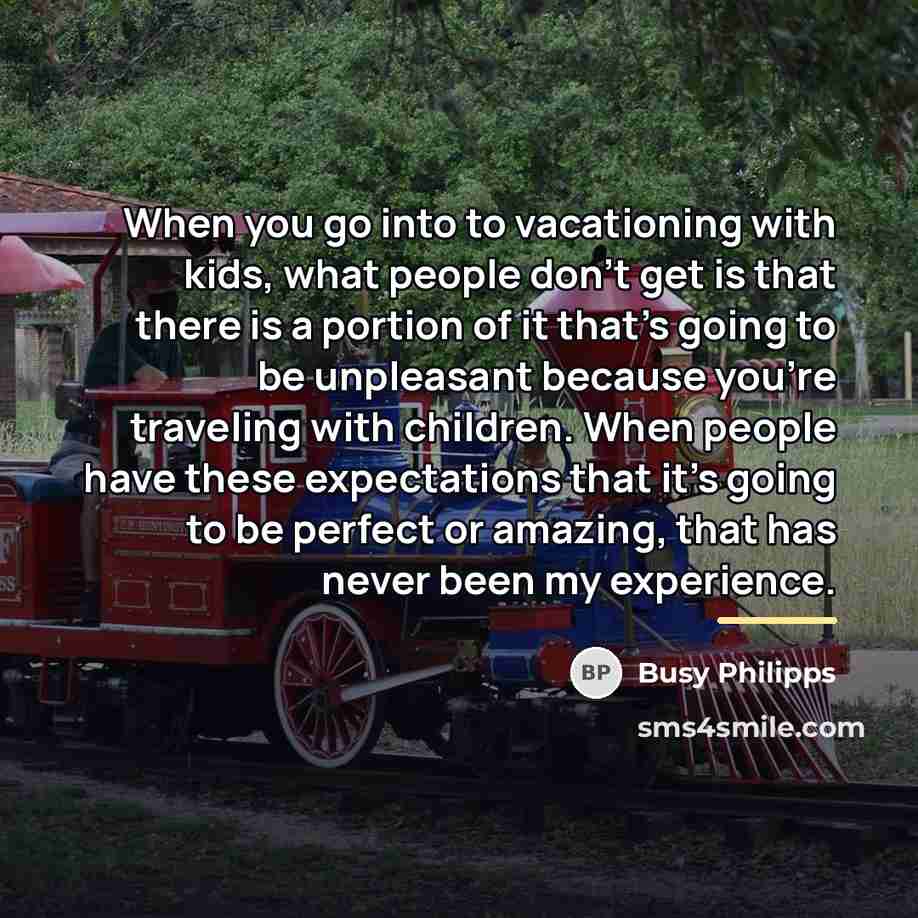 “When you go into to vacationing with kids, what people…” quote by Busy Philipps