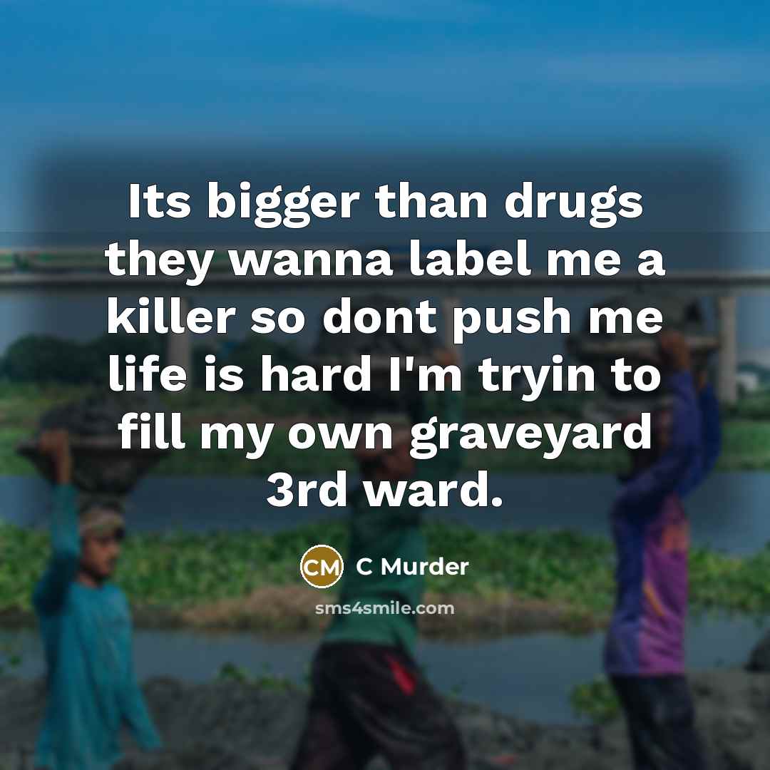 “Its bigger than drugs they wanna label me a killer…” quote by C Murder