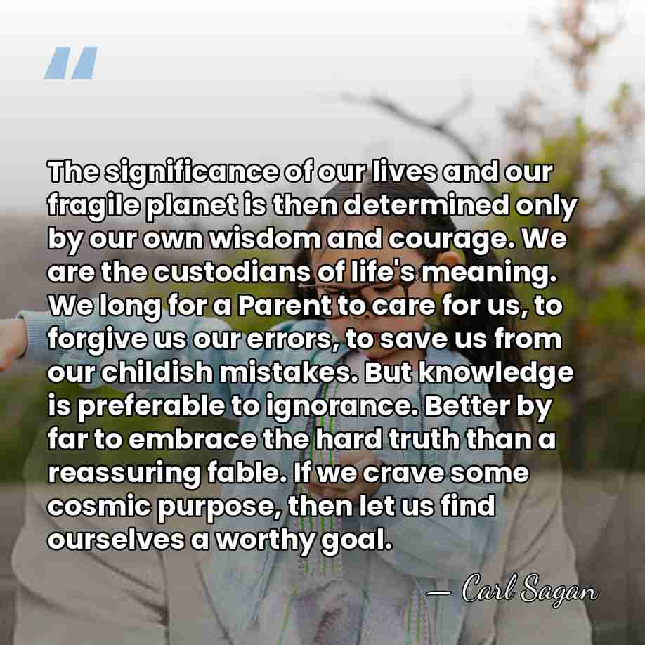 The significance of our lives and our fragile planet is then determined&hellip; - Carl Sagan