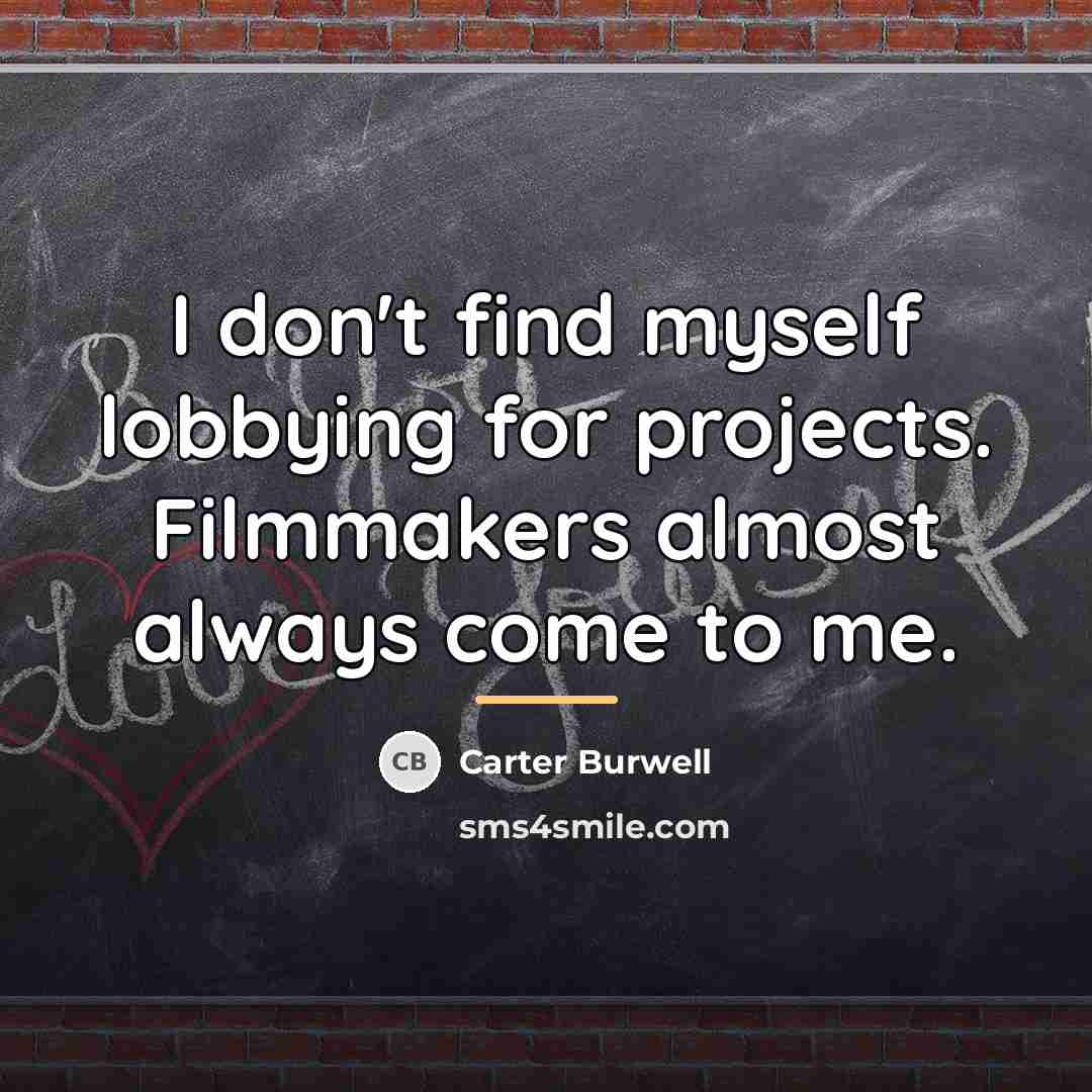 “I don't find myself lobbying for projects. Filmmakers almost always…” quote by Carter Burwell