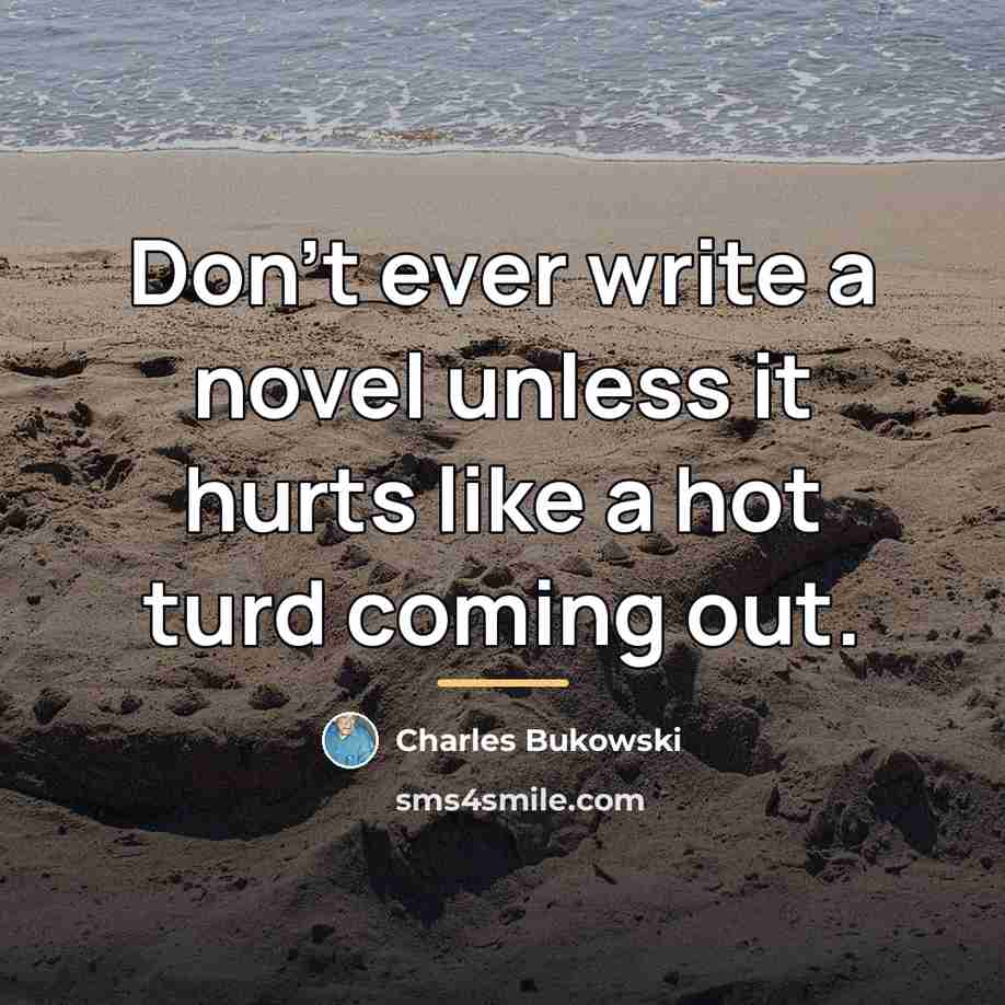 “Don't ever write a novel unless it hurts like a…” quote by Charles Bukowski