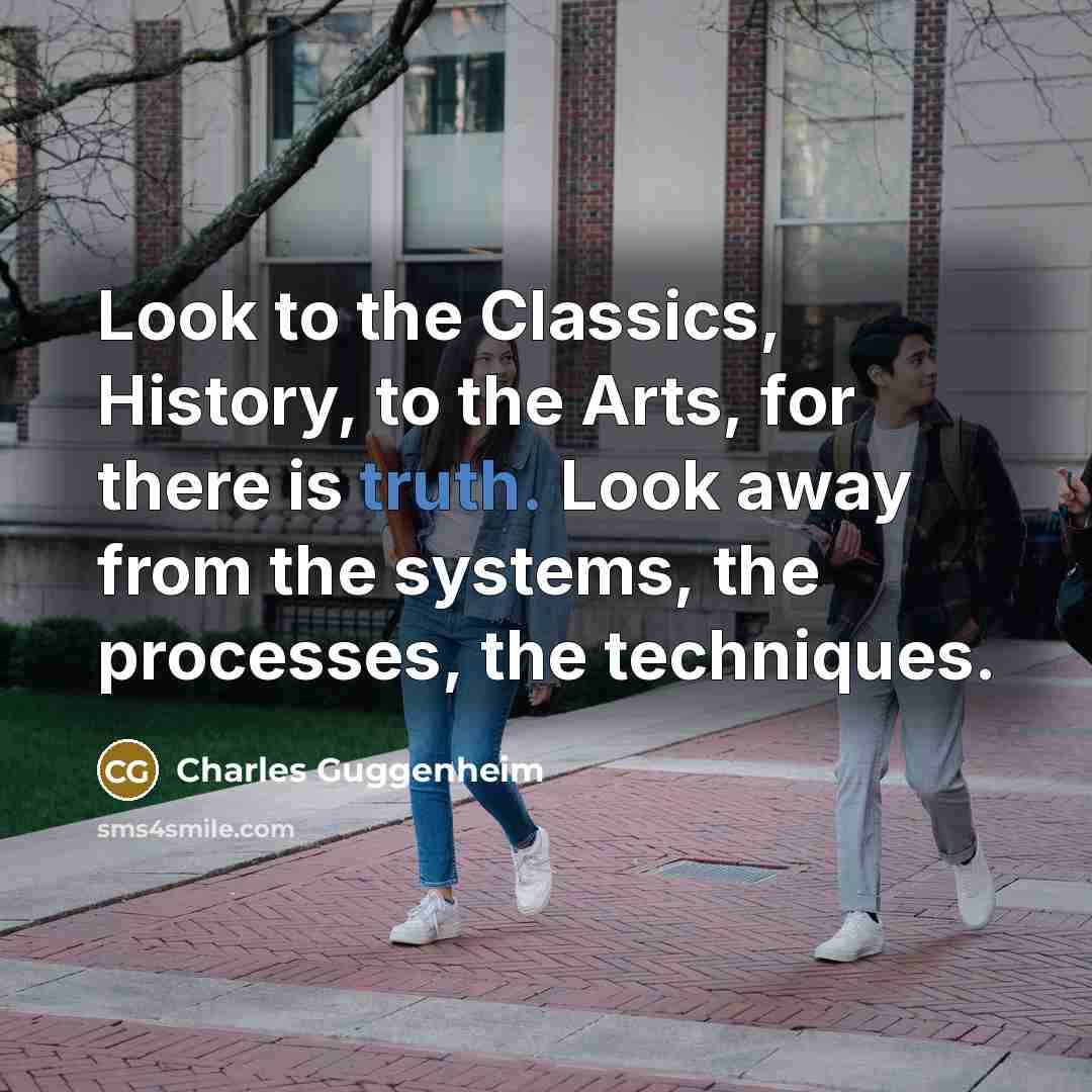 “Look to the Classics, History, to the Arts, for there…” quote by Charles Guggenheim