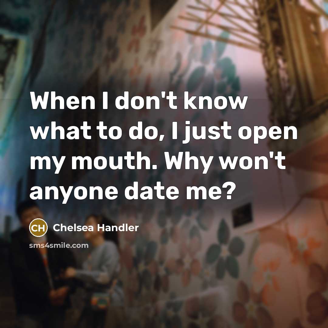 “When I don't know what to do, I just open…” quote by Chelsea Handler