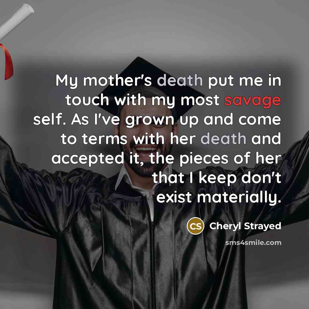 “My mother's death put me in touch with my most…” quote by Cheryl Strayed