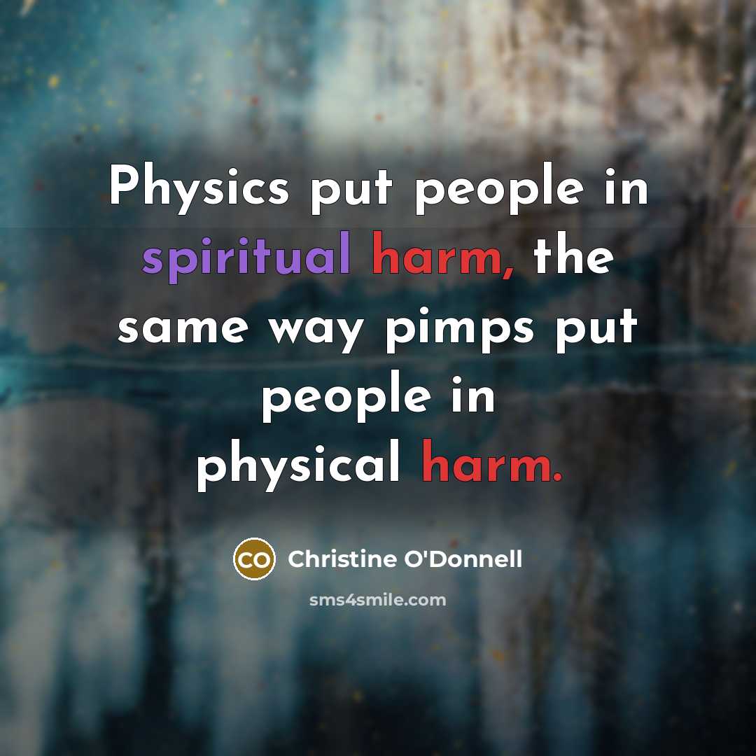 “Physics put people in spiritual harm, the same way pimps…” quote by Christine O'Donnell